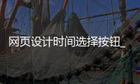 网页设计时间选择按钮_(网页设计时间选择按钮在哪)